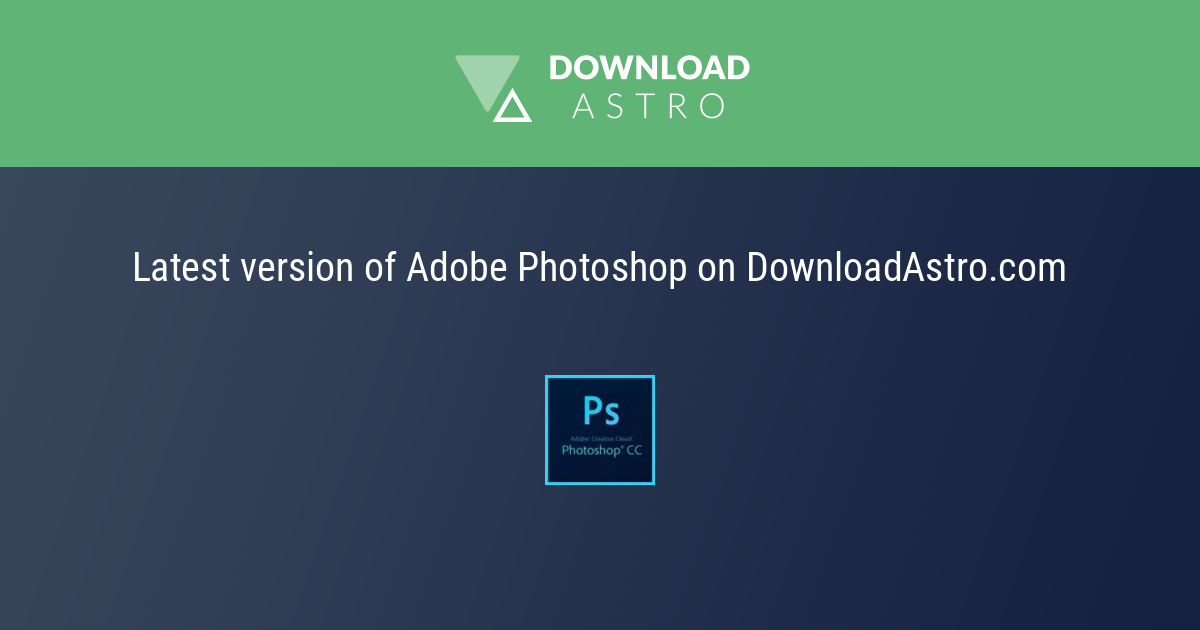 Adobe Photoshop - hãy tải về miễn phí phiên bản mới nhất 2023 ⭐⭐⭐⭐⭐