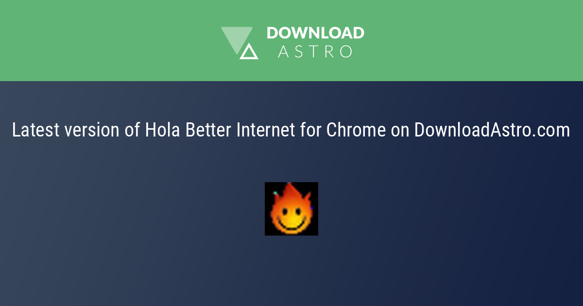 Hola Better Internet for Chrome - hãy tải về miễn phí phiên bản mới nhất  2023